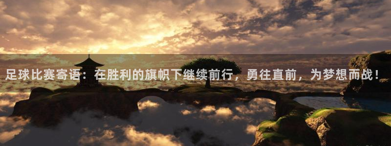 足球比赛寄语：在胜利的旗帜下继续前行，勇往直前，为梦想而战！
