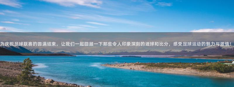 为庆祝足球联赛的圆满结束，让我们一起回顾一下那些令人印象深刻