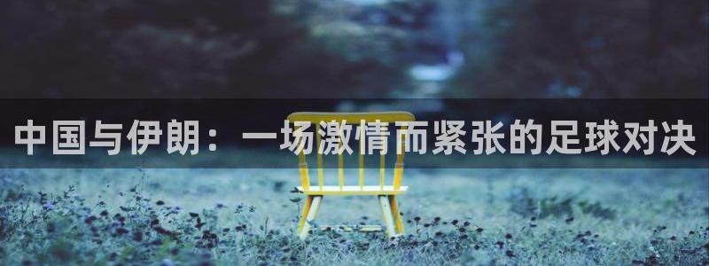 中国与伊朗：一场激情而紧张的足球对决