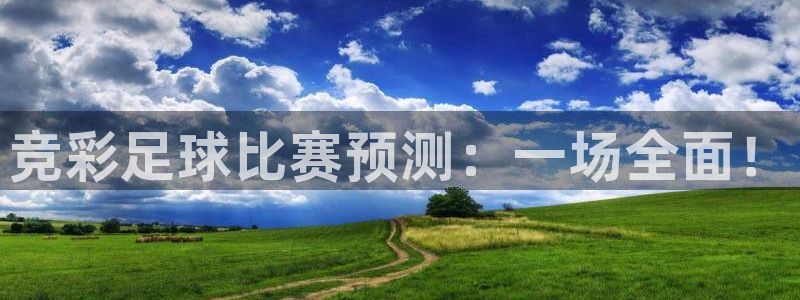 竞彩足球比赛预测：一场全面！